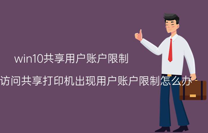 win10共享用户账户限制 WIN7无法访问共享打印机出现用户账户限制怎么办？